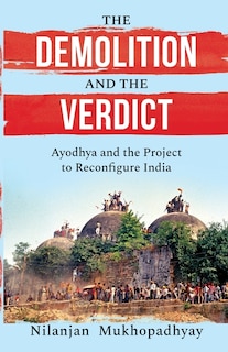 Front cover_The Demolition and the Verdict Ayodhya and the Project to Reconfigure India