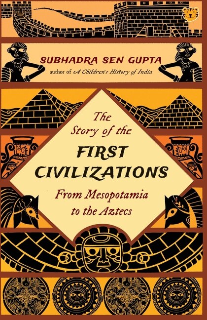 Front cover_The Story of the First Civilizations from Mesopotamia to the Aztecs