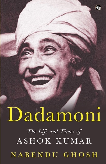 Front cover_Dadamoni the Life and Times of Ashok Kumar