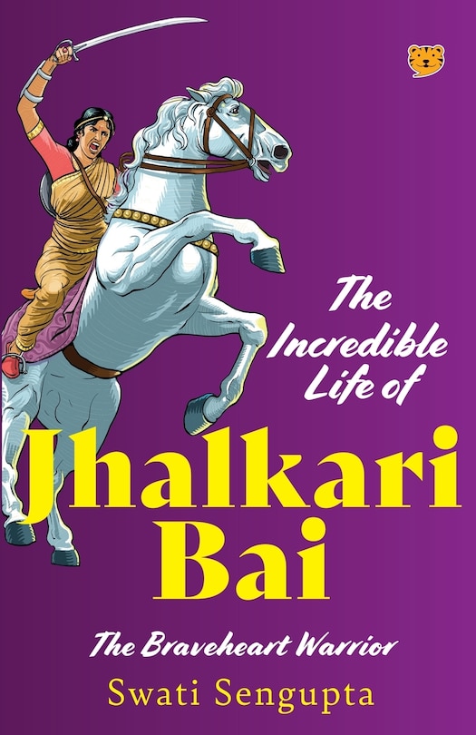 Front cover_The Incredible Life of Jhalkari Bai the Braveheart Warrior