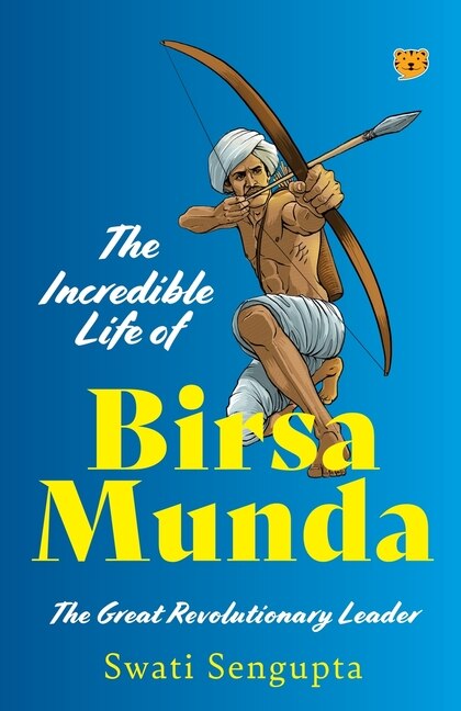 Front cover_The Incredible Life of Birsa Munda the Great Revolutionary Leader