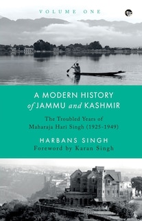 Front cover_A Modern History of Jammu and Kashmir, Volume One the Troubled Years of Maharaja Hari Singh (1925-1949)