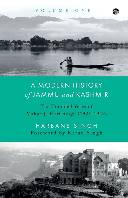 Front cover_A Modern History of Jammu and Kashmir, Volume One the Troubled Years of Maharaja Hari Singh (1925-1949)