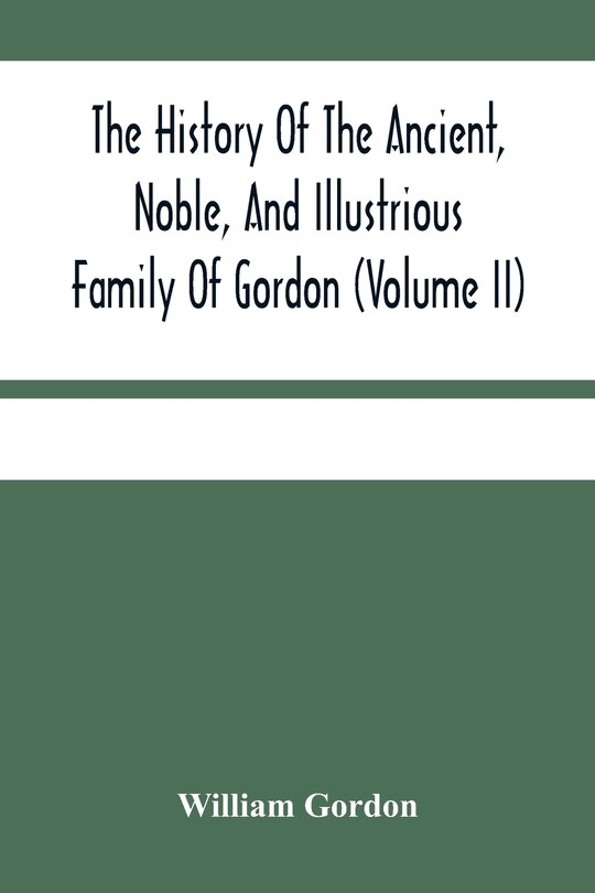 Front cover_The History Of The Ancient, Noble, And Illustrious Family Of Gordon, From Their First Arrival In Scotland, In Malcolm Iii.'S Time, To The Year 1690