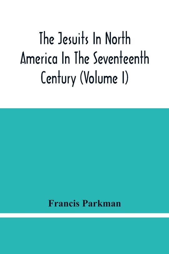 The Jesuits In North America In The Seventeenth Century (volume I)