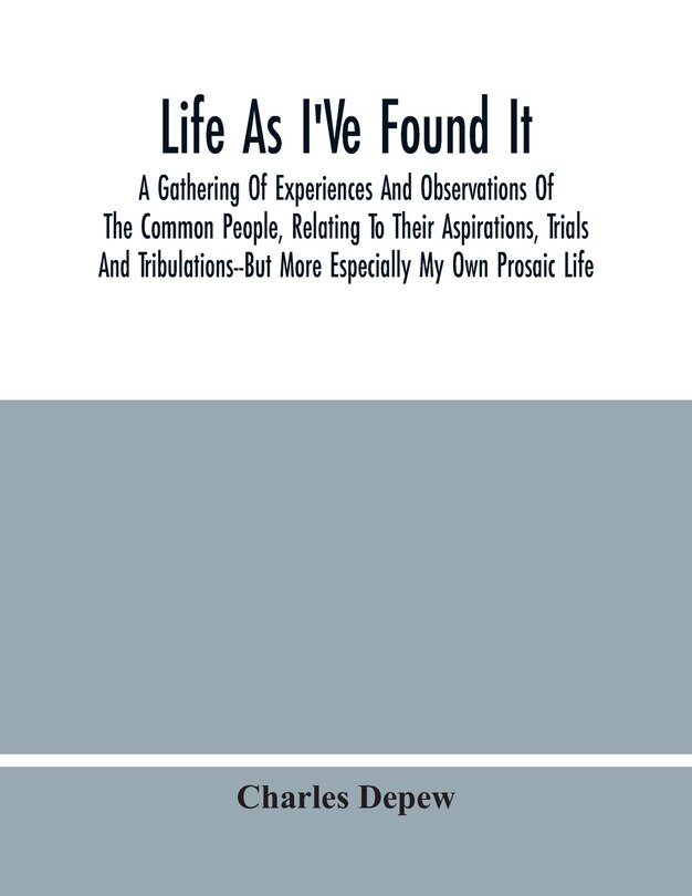 Life As I've Found It: A Gathering Of Experiences And Observations Of The Common People, Relating To Their Aspirations, Tr