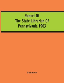 Report Of The State Librarian Of Pennsylvania 1903
