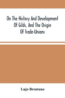 On The History And Development Of Gilds, And The Origin Of Trade-unions