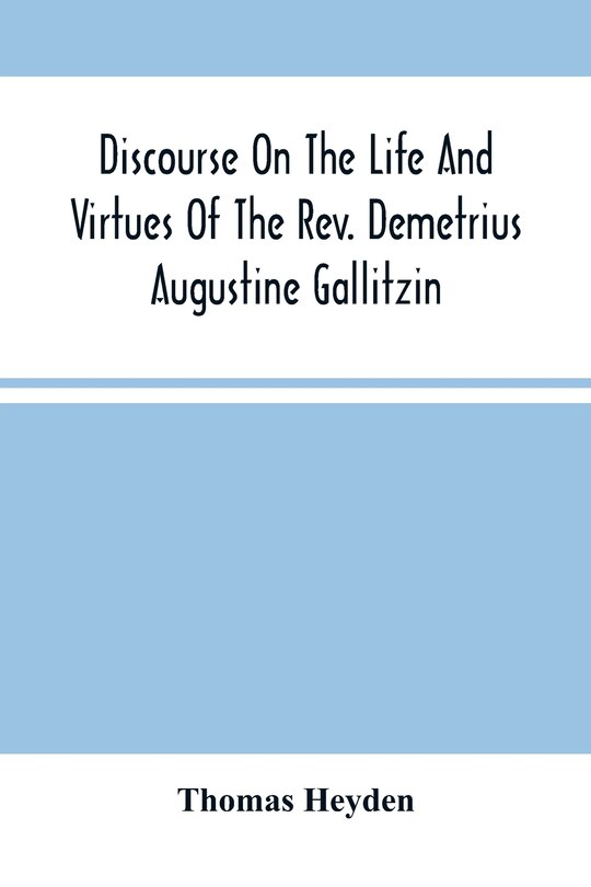 Front cover_Discourse On The Life And Virtues Of The Rev. Demetrius Augustine Gallitzin, Late Pastor Of St. Michael'S Church, Loretto