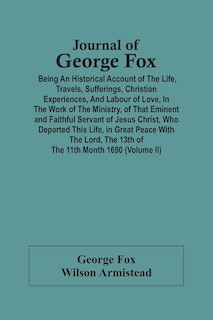 Front cover_Journal Of George Fox; Being An Historical Account Of The Life, Travels, Sufferings, Christian Experiences, And Labour Of Love, In The Work Of The Ministry, Of That Eminent And Faithful Servant Of Jesus Christ, Who Departed This Life, In Great Peace With