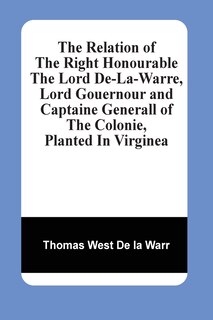 Front cover_The Relation Of The Right Honourable The Lord De-La-Warre, Lord Gouernour And Captaine Generall Of The Colonie, Planted In Virginea