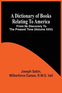 A Dictionary Of Books Relating To America, From Its Discovery To The Present Time (volume Xxv)
