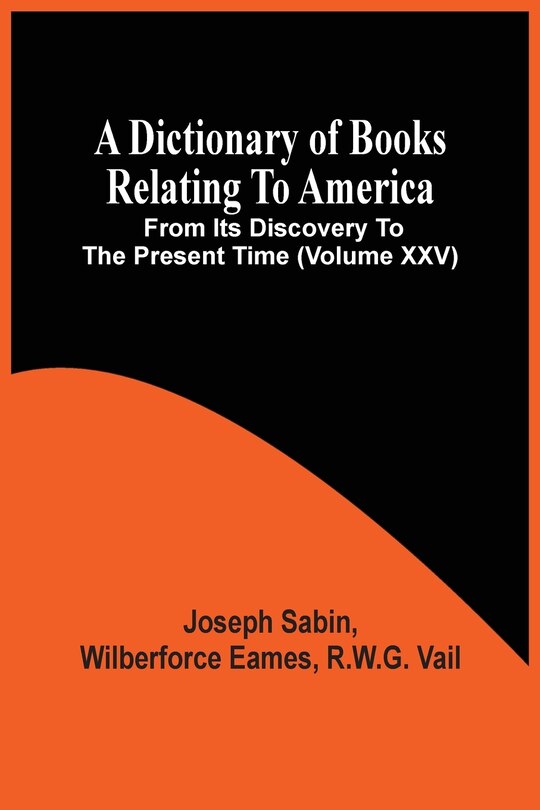 A Dictionary Of Books Relating To America, From Its Discovery To The Present Time (volume Xxv)