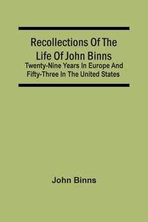 Front cover_Recollections Of The Life Of John Binns; Twenty-Nine Years In Europe And Fifty-Three In The United States