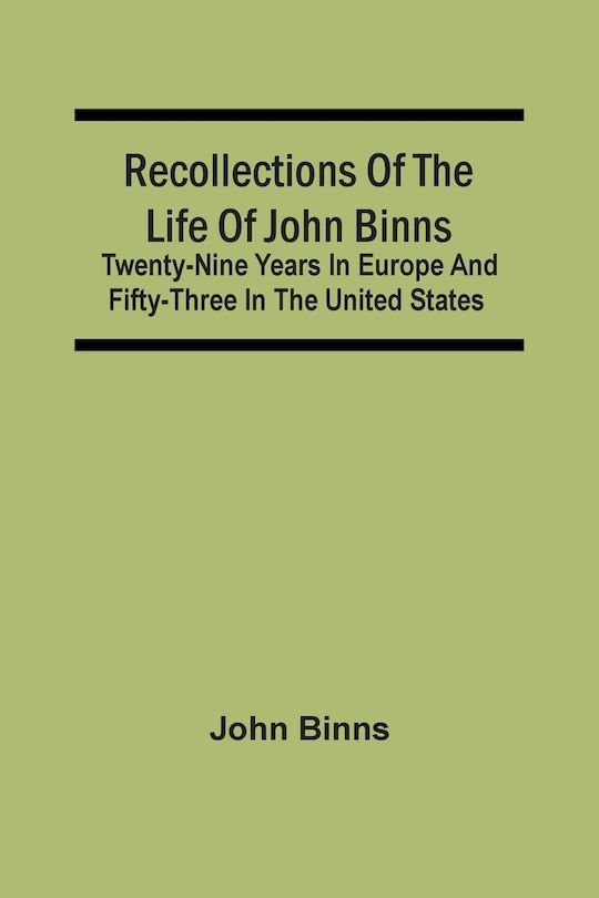 Front cover_Recollections Of The Life Of John Binns; Twenty-Nine Years In Europe And Fifty-Three In The United States