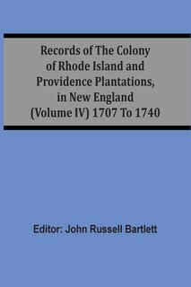 Records Of The Colony Of Rhode Island And Providence Plantations, In New England (volume Iv) 1707 To 1740
