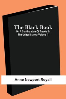 The Black Book; Or, A Continuation Of Travels In The United States (volume I)