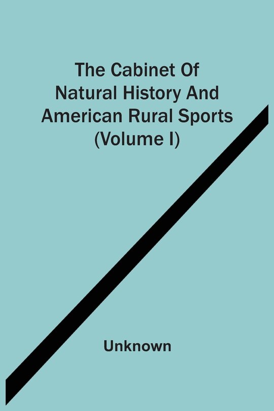 Front cover_The Cabinet Of Natural History And American Rural Sports (volume I)