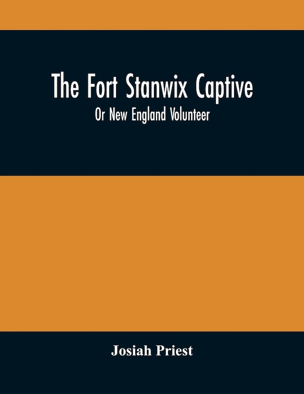Couverture_The Fort Stanwix Captive, Or New England Volunteer, Being The Extraordinary Life And Adventures Of Isaac Hubbell Among The Indians Of Canada And The West, In The War Of The Revolution, And The Story Of His Marriage With The Indian Princess, Now First Publ