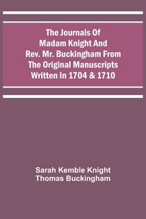 Front cover_The Journals Of Madam Knight And Rev. Mr. Buckingham From The Original Manuscripts Written In 1704 & 1710