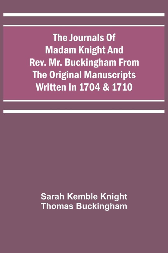 Front cover_The Journals Of Madam Knight And Rev. Mr. Buckingham From The Original Manuscripts Written In 1704 & 1710