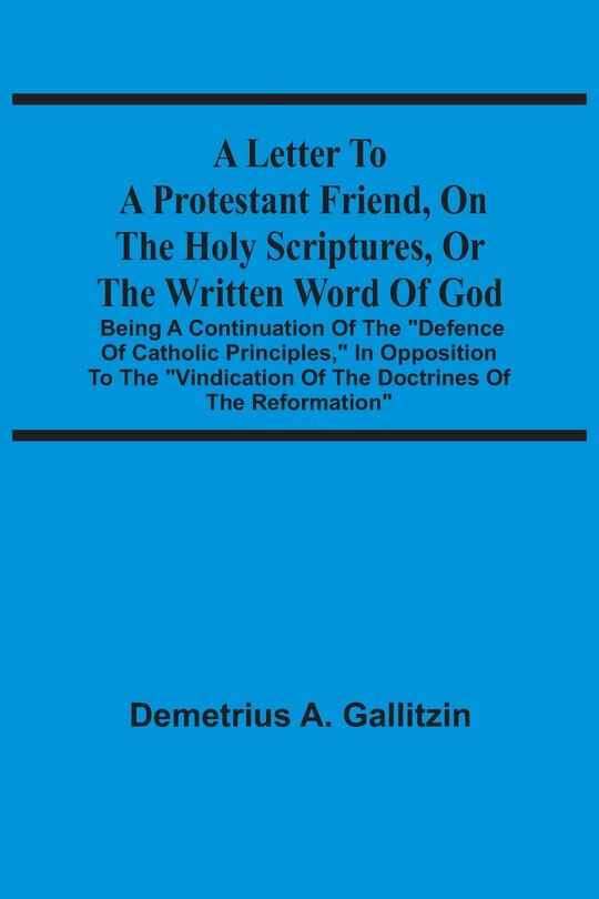 Front cover_A Letter To A Protestant Friend, On The Holy Scriptures, Or The Written Word Of God