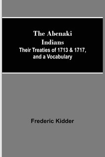 Front cover_The Abenaki Indians; Their Treaties of 1713 & 1717, and a Vocabulary
