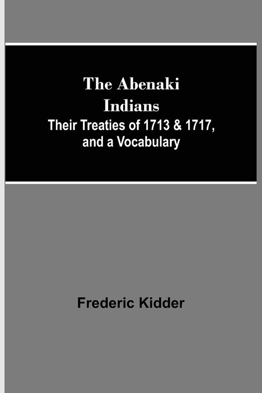 Front cover_The Abenaki Indians; Their Treaties of 1713 & 1717, and a Vocabulary