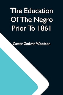 Couverture_The Education Of The Negro Prior To 1861; A History Of The Education Of The Colored People Of The United States From The Beginning Of Slavery To The Civil War