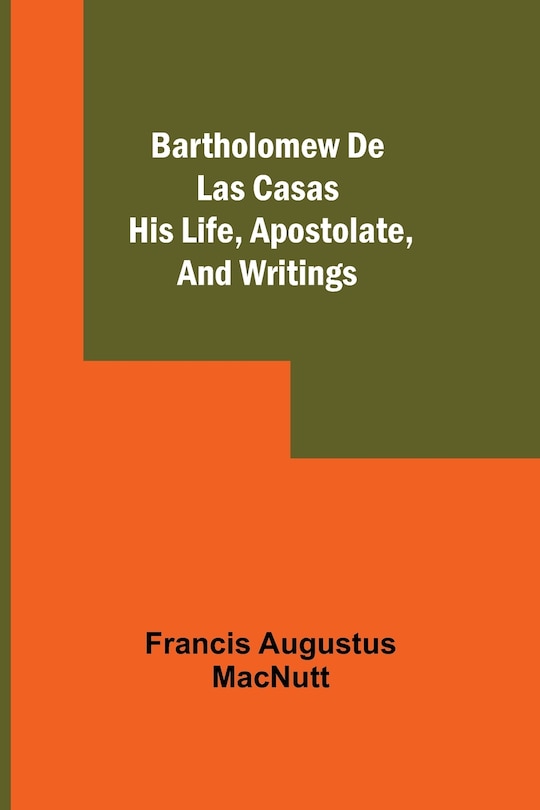 Front cover_Bartholomew De Las Casas; His Life, Apostolate, And Writings