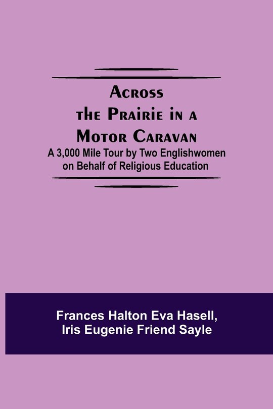Front cover_Across The Prairie In A Motor Caravan; A 3,000 Mile Tour By Two Englishwomen On Behalf Of Religious Education