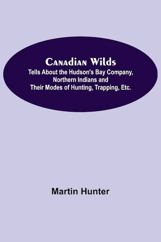 Front cover_Canadian Wilds; Tells About the Hudson's Bay Company, Northern Indians and Their Modes of Hunting, Trapping, Etc.