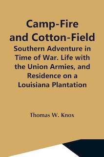 Couverture_Camp-Fire And Cotton-Field; Southern Adventure In Time Of War. Life With The Union Armies, And Residence On A Louisiana Plantation