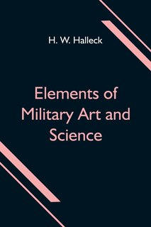 Couverture_Elements of Military Art and Science; Or, Course Of Instruction In Strategy, Fortification, Tactics Of Battles, &C.; Embracing The Duties Of Staff, Infantry, Cavalry, Artillery, And Engineers; Adapted To The Use Of Volunteers And Militia; Third Edition; W