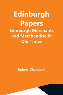 Couverture_Edinburgh Papers. Edinburgh Merchants And Merchandise In Old Times