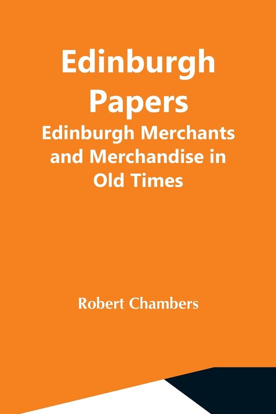 Couverture_Edinburgh Papers. Edinburgh Merchants And Merchandise In Old Times