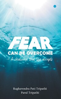 Front cover_Fear Can Be Overcome - A Challenge That Life Accepts