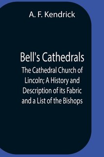 Front cover_Bell'S Cathedrals; The Cathedral Church Of Lincoln; A History And Description Of Its Fabric And A List Of The Bishops
