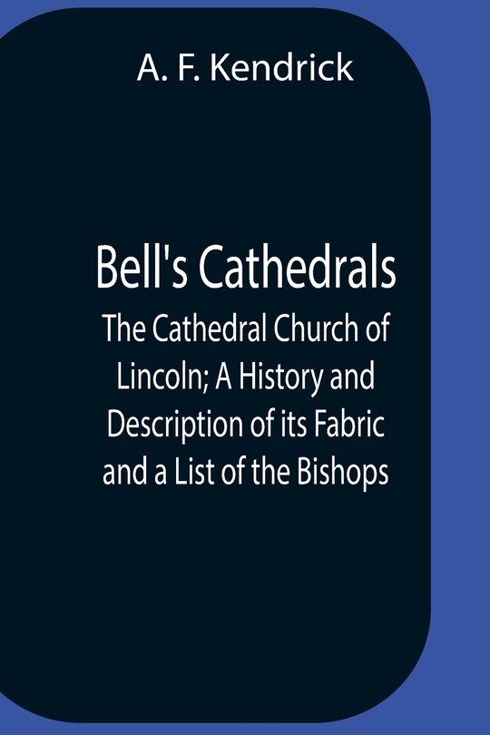 Front cover_Bell'S Cathedrals; The Cathedral Church Of Lincoln; A History And Description Of Its Fabric And A List Of The Bishops