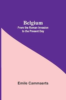 Couverture_Belgium; From The Roman Invasion To The Present Day