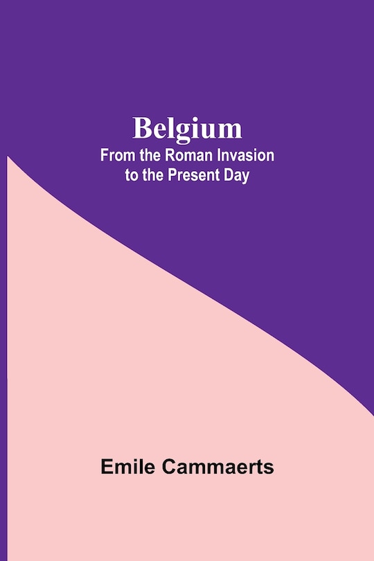 Couverture_Belgium; From The Roman Invasion To The Present Day