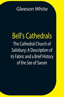 Couverture_Bell'S Cathedrals; The Cathedral Church Of Salisbury; A Description Of Its Fabric And A Brief History Of The See Of Sarum