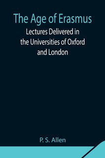 Couverture_The Age of Erasmus; Lectures Delivered in the Universities of Oxford and London