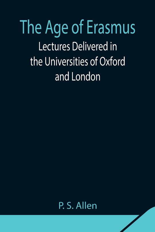 Couverture_The Age of Erasmus; Lectures Delivered in the Universities of Oxford and London