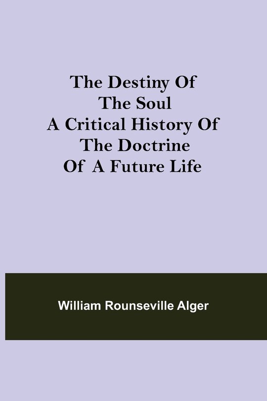 Front cover_The Destiny of the Soul A Critical History of the Doctrine of a Future Life
