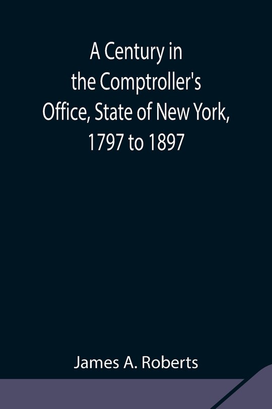 A Century In The Comptroller's Office, State Of New York, 1797 To 1897