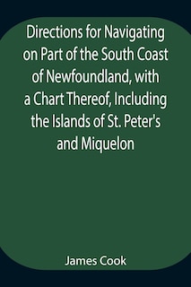 Front cover_Directions for Navigating on Part of the South Coast of Newfoundland, with a Chart Thereof, Including the Islands of St. Peter's and Miquelon And a Particular Account of the Bays, Harbours, Rocks, Land-marks, Depths of Water, Latitudes, Bearings, and Dist