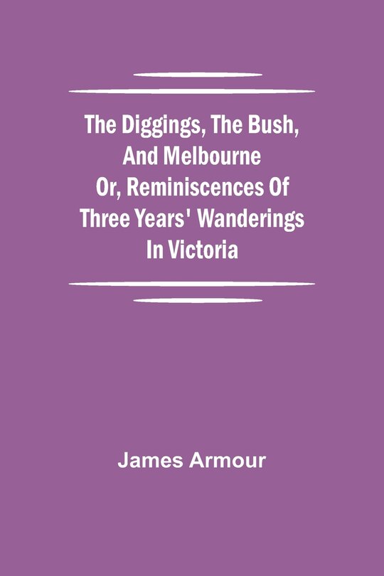 Front cover_The Diggings, The Bush, And Melbourne Or, Reminiscences Of Three Years' Wanderings In Victoria