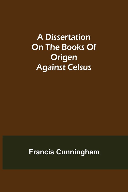 A Dissertation On The Books Of Origen Against Celsus