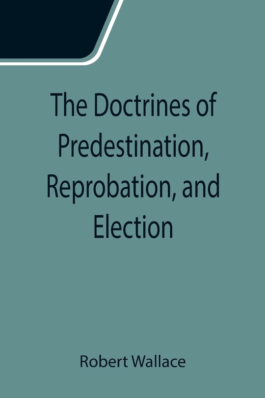 Front cover_The Doctrines of Predestination, Reprobation, and Election